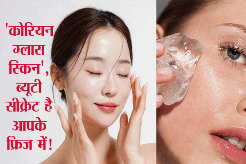 'कोरियन ग्लास स्किन', ब्यूटी सीक्रेट है आपके फ्रिज में! ग्लोइंग स्किन के लिए इन चीजों के साथ आइस क्यूब का ऐसे करें इस्तेमाल 